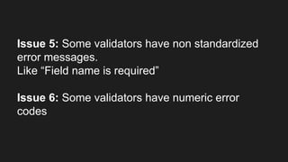 Issue 7: Some validators do not support
hierarchical data structures
Issue 8: Some validators are limited by built-in
rules
 