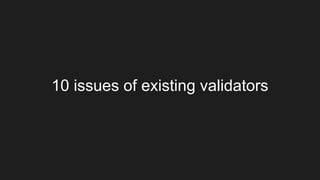 Issue 1: Some validators pass through fields
which have no validation rules described
Issue 2: Some validators fails on th...