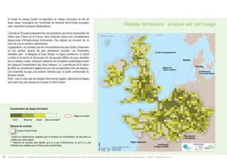 Réseau ferroviaire : analyse par carroyage 
$ Data sources: Weastflows project, 
Km 
®AURH - 2014/06 0 25 50 100 
powered by AURH 
Centre du Royaume-Uni 
Région du 
Grand Londres 
Région parisienne 
Belgique 
Pays-Bas 
Duisbourg et 
le Corridor rhénan 
Luxembourg 
et région de Metz 
Mannheim et 
Ludwigshafen 
Shetland, Écosse Shetland 
À l’instar du réseau routier, la répartition du réseau ferroviaire se fait de 
façon assez homogène sur l’ensemble du territoire Nord-Ouest européen 
avec cependant quelques déséquilibres. 
L’Irlande et l’Écosse présentent les concentrations les moins importantes de 
même que l’Ouest de la France, dont certaines zones sont complétement 
dépourvues d’infrastructures ferroviaires. Ces régions se trouvent de ce 
point de vue en position périphérique. 
Logiquement, on constate que les concentrations les plus fortes s’observent 
sur les centres urbains les plus densément peuplés. Les ensembles 
identifiés sont : la Belgique et l’axe rhénan, la région parisienne, le Grand 
Londres et le centre du Royaume-Uni. Ils peuvent différer de ceux identifiés 
pour Type le réseau of railway routier, concentration* 
indiquant l’absence de corrélation systématique entre 
les logiques d’implantation des deux réseaux. Le Luxembourg et la région 
de Metz se caractérisent également par une concentration forte de réseaux. 
Cet ensemble High occupe Medium une position Low 
centrale No data** 
pour la partie continentale du 
territoire étudié. 
Enfin, Contextual il est à noter information 
que les réseaux ferroviaires anglais, allemands et belges 
sont parmi les plus denses en Europe du Nord-Ouest. 
North-Western Europe 
* only relevant freight transport infrastructures have been considered 
** no data can means no infrastructure or no infrastructure relevant for 
freight transportation 
Concentration de réseau ferroviaire* 
Forte Moyenne Basse 
pas de données** 
Railway region 
Région ferroviaire 
Élément de contexte 
Europe du Nord-Ouest 
* seules les infrastructures adaptées pour le transport de marchandises ont été prises en 
compte pour cette analyse 
** l’absence de données peut signifier qu’il n’y a pas d’infrastructure ou qu’il n’y a pas 
d’infrastructure adaptée pour le transport de marchandises 
20 Atlas analytique - Le transport de marchandises en Europe du Nord-Ouest : dynamiques territoriales, infrastructures et échanges interrégionaux - AURH - Septembre 2014 
 