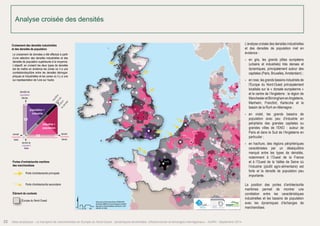 L’analyse croisée des densités industrielles 
et des densités de population met en 
évidence : 
• en gris, les grands pôles européens 
(urbains et industriels) très denses et 
dynamiques, principalement autour des 
capitales (Paris, Bruxelles, Amsterdam) ; 
• en rose, les grands bassins industriels de 
l’Europe du Nord‑Ouest principalement 
localisés sur la « dorsale européenne » 
et le centre de l’Angleterre : la région de 
Manchester et Birmingham en Angleterre, 
Manheim, Francfort, Karlsruhe et le 
bassin de la Rurh en Allemagne ; 
• en violet, les grands bassins de 
population avec peu d’industrie en 
périphérie des grandes capitales ou 
grandes villes de l’ENO : autour de 
Paris et dans le Sud de l’Angleterre en 
particulier ; 
• en hachure, des régions périphériques 
caractérisées par un déséquilibre 
marqué entre les types de densités, 
notamment à l’Ouest de la France 
et à l’Ouest de la Vallée de Seine où 
l’industrie (plutôt agro-alimentaire) est 
forte et la densité de population peu 
importante. 
La position des portes d’entrée/sortie 
maritimes permet de montrer une 
corrélation entre les caractéristiques 
industrielles et les bassins de population 
avec les dynamiques d’échanges de 
marchandises. 
Paris 
Londres 
Crossing of industrial density and 
population density 
The data crossing was made using an above 
average selection of industrial and population 
densities. The aim was to cross the two types of 
densities to highlight areas where there is a 
correlation / balance between the two densities 
and the areas where there is an over-representa-tion 
of one over the other. 
Dublin 
Amsterdam 
Bruxelles 
Luxembourg 
Analyse croisée des densités 
highest level 
of population density 
lowest level 
of industrial 
density 
population > 
industry 
+++ 
++ 
- ++ 
- 
lowest level of 
population density 
industry > 
population 
+++ 
Inbound/outbound of maritime freight 
Contextual information 
Km 
0 25 50 100 
balance betwen 
industrial density 
Main entrance and exit way 
and population 
density 
highest level 
of industrial 
density 
Secondary entrance and exit way 
North-Western Europe 
Data source ©CorineLandCover 2006/AURH 
Boudaries ©MBR and EuroGeographics,©ESRI 
Map data © OpenStreetMap contributors, ODbl 
®AURH -2013/06 
Croisement des densités industrielles 
et des densités de population 
Le croisement de données a été effectué à partir 
d’une sélection des densités industrielles et des 
densités de population supérieures à la moyenne. 
L’objectif, en croisant les deux types de densités 
est de mettre en évidence les zones où il a une 
corrélation/équilibre entre les densités démogra-phiques 
et industrielles et les zones où il y a une 
sur-représentation de l’une sur l’autre. 
équilibre 
entre les 
niveaux 
densité de 
population 
élevée 
population > 
industrie 
+++ 
++ 
- ++ 
- 
densité de 
population 
faible 
industrie > 
population 
Portes d’entrée/sortie maritime 
des marchandises 
+++ 
Porte d’entrée/sortie principale 
de densité 
densité 
industrielle 
élevée 
Porte d’entrée/sortie secondaire 
densité 
industrielle 
faible 
Élément de contexte 
Europe du Nord-Ouest 
22 Atlas analytique - Le transport de marchandises en Europe du Nord-Ouest : dynamiques territoriales, infrastructures et échanges interrégionaux - AURH - Septembre 2014 
 