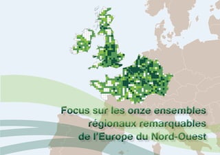 Focus sur les onze ensembles 
régionaux remarquables 
de l’Europe du Nord-Ouest 
 