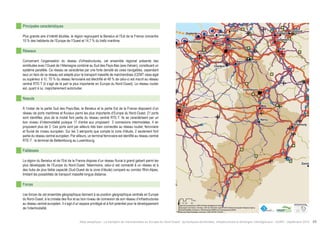 Duisburg Dortmund Oostende 
Dunkerque 
" 
! 
! 
" 
! 
! 
! 
! 
! 
! 
! 
! 
! 
! 
" 
! 
! 
! 
! 
! 
! 
! 
! 
! 
! 
! 
! 
Luxembourg 
Nancy 
Liège 
Essen 
Zürich 
Paris 
Brussel Köln 
Metz 
Gent 
Mainz 
Lille 
Namur 
Calais 
Brugge 
Terneuzen 
Charleroi 
Antwerpen Düsseldorf 
Strasbourg 
$0 10 20 40 
Km 
Data source powered by AURH & ©Voies Navigables de France; 
©European Commission, DG Move, TEN-Tec Information System; ©2012 National Geospatial Intelligence Agency 
©OpenStreetMap contributors, ODbl;Boudaries ©MBR and EuroGeographics,©ESRI 
Map data ©OpenStreetMap contributors, ODbl/ ®AURH -2014/05 
Principales caractéristiques 
Plus grande aire d’intérêt étudiée, la région regroupant le Benelux et l’Est de la France concentre 
10 % des habitants de l’Europe de l’Ouest et 14,7 % du trafic maritime. 
Réseaux 
Concernant l’organisation du réseau d’infrastructures, cet ensemble régional présente des 
similitudes avec l’Ouest de l’Allemagne combiné au Sud des Pays-Bas (axe rhénan), constituant un 
système parallèle. Ce réseau se caractérise par une forte densité de voies navigables, cependant 
seul un tiers de ce réseau est adapté pour le transport massifié de marchandises (CEMT class égal 
ou supérieur à V). 70 % du réseau ferroviaire est électrifié et 48 % de celui-ci est inscrit au réseau 
central RTE-T (il s’agit de la part la plus importante en Europe du Nord-Ouest). Le réseau routier 
est, quant à lui, majoritairement autoroutier. 
Noeuds 
À l’instar de la partie Sud des Pays-Bas, le Benelux et la partie Est de la France disposent d’un 
réseau de ports maritimes et fluviaux parmi les plus importants d’Europe du Nord-Ouest. 21 ports 
sont identifiés, plus de la moitié font partie du réseau central RTE-T. Ils se caractérisent par un 
bon niveau d’intermodalité puisque 17 d’entre eux proposent 3 connexions intermodales. 4 en 
proposent plus de 3. Ces ports sont par ailleurs très bien connectés au réseau routier, ferroviaire 
et fluvial de niveau européen. Sur les 3 aéroports que compte la zone d’étude, 2 seulement font 
partie du réseau central européen. Par ailleurs, un terminal ferroviaire est identifié au réseau central 
RTE-T : le terminal de Bettembourg au Luxembourg. 
Faiblesses 
La région du Benelux et de l’Est de la France dispose d’un réseau fluvial à grand gabarit parmi les 
plus développés de l’Europe du Nord-Ouest. Néanmoins, celui-ci est connecté à un réseau et à 
des hubs de plus faible capacité (Sud-Ouest de la zone d’étude) comparé au corridor Rhin-Alpes, 
limitant les possibilités de transport massifié longue distance. 
Forces 
Les forces de cet ensemble géographique tiennent à sa position géographique centrale en Europe 
du Nord-Ouest, à la croisée des flux et au bon niveau de connexion de son réseau d’infrastructures 
au réseau central européen. Il s’agit d’un espace privilégié et à fort potentiel pour le développement 
de l’intermodalité. 
Atlas analytique - Le transport de marchandises en Europe du Nord-Ouest : dynamiques territoriales, infrastructures et échanges interrégionaux - AURH - Septembre 2014 45 
 