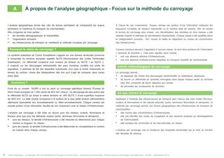 À propos de l’analyse géographique - Focus sur la méthode du carroyage 
A 
L’analyse géographique donne des clés de lecture permettant de comprendre les enjeux 
territoriaux et maritimes du transport de marchandises. 
Elle s’organise en trois parties : 
• les densités démographiques et industrielles, 
• l’organisation portuaire, 
• les infrastructures de transport en mobilisant la méthode d’analyse par carroyage. 
Pourquoi le choix du carroyage ? 
Le système statistique de l’Union Européenne s’appuie sur une division territoriale commune 
à l’ensemble du territoire européen appelée NUTS (Nomenclature des Unités Territoriales 
Statistiques). Ce référentiel comprend trois niveaux de division du NUTS 1 au NUTS 3. 
Il s’appuie sur les découpages administratifs des pays membres corrélés aux poids de 
population. Il présente de fait des disparités importantes d’un pays à l’autre notamment en 
termes de surface, créant des déséquilibres dès lors qu’il s’agit de comparer deux zones 
entre elles. 
Comment ? 
Forte de ce constat, l’AURH a mis au point un carroyage spécifique divisant l’Europe du 
Nord‑Ouest européen en 1 290 carrés de 800 km² chacun. Ce découpage est plus précis que 
le référentiel NUTS qui divise le même territoire en 485 NUTS 3 d’une superficie moyenne 
de 1650 km². La taille choisie correspond à la surface de la plus petite division administrative 
allemande équivalente aux arrondissements ou villes-arrondissements. Chaque carreau est 
ensuite porteur d’une information résultat de son croisement avec le réseau d’infrastructures. 
L’analyse par carroyage a été mise en oeuvre pour les réseaux routiers, ferroviaires et 
fluviaux ainsi que pour les éléments nodaux (ports, terminaux ferroviaires et aéroports) : 
• pour les réseaux, la densité d’infrastructures a été mesurée en déterminant pour chaque 
carreau la longueur du réseau ; 
• pour les noeuds, la densité d’infrastructures a été déterminée en comptabilisant le nombre 
de noeuds dans chaque carreau. 
À l’issue de ces croisements, chaque carreau est porteur d’une information indiquant les 
longueurs cumulées de réseaux intersectés ou le nombre total de noeuds. Afin de rendre 
la lecture du carroyage plus simple, une discrétisation des données en trois classes a été 
réalisée d’après la méthode de discrétisation standardisée. Chaque classe a été qualifiée selon 
la catégorisation suivante : fort, moyen et faible se rapportant au niveau de concentration 
des infrastructures. 
Certains carreaux peuvent n’appartenir à aucune classe, ils sont alors porteurs de l’information 
« absence de données ». Cela peut signifier deux choses : 
• soit une absence absolue d’infrastructures, 
• soit une absence d’infrastructures adaptées au transport massifié de marchandises. 
Intérêt méthodologique du carroyage 
Le carroyage permet : 
• de dépasser les limites des découpages administratifs ou statistiques classiques, 
• de fournir un référentiel de données homogène dans lequel chaque partie du territoire 
peut être comparée de façon objective aux autres, 
• de permettre les croisements de données. 
Ce que montre le carroyage 
Appliquée à l’analyse des infrastructures de transport pour chacun des trois modes (fluviaux, 
routiers et ferroviaires) et les noeuds associés (ports, terminaux ferroviaires et aéroports), la 
méthode par carroyage permet une lecture géographique des infrastructures de transport de 
marchandises : 
• elle montre des concentrations d’infrastructures, 
• elle pré-identifie des zones de congestion et des secteurs propices au développement 
de l’intermodalité, 
• elle souligne les continuités et les discontinuités du réseau. 
L’analyse par carroyage met en évidence des disparités territoriales par la mise en lumière 
des densités de réseaux. 
8 Atlas analytique - Le transport de marchandises en Europe du Nord-Ouest : dynamiques territoriales, infrastructures et échanges interrégionaux - AURH - Septembre 2014 
 