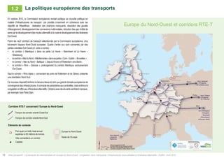 Atlas prospectif - Le transport de marchandises en Europe du Nord-Ouest : congestion, liens manquants, infrastructures sous-utilisées et itinéraires alternatifs - AURH - Avril 201510
Europe du Nord-Ouest et corridors RTE-T
En octobre 2013, la Commission européenne rendait publique sa nouvelle politique en
matière d’infrastructures de transport. Les priorités s’inscrivent en cohérence avec les
objectifs de Weastflows : réalisation des chaînons manquants, résorption des goulets
d’étranglement, développement des connexions multimodales, réduction des gaz à effet de
serreparledéveloppementdesmodesalternatifsàlarouteetdéveloppementdesitinéraires
Est-Ouest.
Parmi les neuf corridors de transport sélectionnés par la Commission européenne, cinq
traversent l’espace Nord-Ouest européen. Quatre d’entre eux sont concernés par des
parties orientées Est-Ouest (cf. carte ci-contre) :
•	 le corridor « Atlantique » dans sa partie Le Havre – Mannheim et Le Havre –
Strasbourg ;
•	 lecorridor«MerduNord–Méditerranée»danssapartie«Cork–Dublin – Bruxelles » ;
•	 le corridor « Mer du Nord – Baltique », depuisAnvers et Rotterdam vers Berlin ;
•	 le corridor « Rhin – Danube », prolongement du corridor Atlantique, exclusivement
Est-Ouest.
Seul le corridor « Rhin-Alpes », connectant les ports de Rotterdam et de Gênes, présente
une orientation Nord-Sud.
Ce nouveau dispositif renforce la banane bleue en tant que grande dorsale européenne de
convergencedesinfrastructures.Ilconnectelespériphériesauxcentralités,maisrenforcela
congestionetoffrepeud’itinérairesalternatifs.Certainsaxesstructurantssemblentmanquer,
par exemple l’axe Paris-Dijon.
TEN-T corridors connecting North-Western Europe
Contextual information
Port with a total traffic up to
50 million annual tons
North-Western Europe
Rest of EuropeCity connected to a corridor
Capital connected to a corridor
West-East direction corridor section
North-South direction corridor section
Corridors RTE-T concernant l’Europe du Nord-Ouest
Éléments de contexte
Port ayant un trafic total annuel
supérieur à 50 millions de tonnes
Europe du Nord-Ouest
Reste de l’EuropeVille connectée à un corridor
Capitale
Tronçon de corridor orienté Ouest-Est
Tronçon de corridor orienté Nord-Sud
La politique européenne des transports1.2
Cork
Le Havre
Lille
Metz
Dijon
Bordeaux
Lyon
Dover
Liverpool/
Manchester
Birmingham
Felixstowe
Southampton
Strasbourg
Basel
Genoa
Mannheim
Stuttgart
Francfurt
Köln
Dusseldorf
Hanover
Antwerp
RotterdamZeebrugge
Gent
Liège
OsnabrückUtrecht
Belfast
Glasgow
Edinburgh
MarseilleVitoria
Bilbao
Nürnberg
Rouen
Amiens
Reims
Hamburg
Bremerhaven
Immingham
Dunkerque/
Calais
Vers Budapest
(Hongrie),
Bucarest
(Roumanie)
et la mer Noire
Vers Ostava
(Bulgarie)
et l’Ukraine
Vers Varsovie
(Pologne),
et la Biélorussie
Vers Madrid,
Lisbonne,
Algésiras
London
Dublin
Paris
Brussels
Amsterdam Berlin
Praha
Wien
Luxembourg
Bern
0 100
Km
Data source powered by AURH
Boudaries ©MBR and EuroGeographics,©ESRI
Map data © OpenStreetMap contributors, ODbl
Commission européenne, TENtec, ®AURH -2013/06$
 