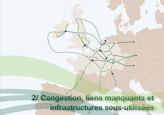 2/ Congestion, liens manquants et
infrastructures sous-utilisées
2/ Congestion, liens manquants et
infrastructures sous-utilisées
 