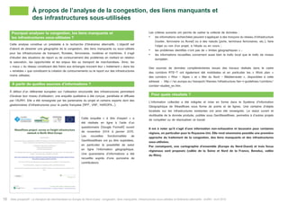 Atlas prospectif - Le transport de marchandises en Europe du Nord-Ouest : congestion, liens manquants, infrastructures sous-utilisées et itinéraires alternatifs - AURH - Avril 201512
Cette analyse constitue un préalable à la recherche d’itinéraires alternatifs. L’objectif est
d’abord de dessiner une géographie de la congestion, des liens manquants ou sous-utilisés
pour les infrastructures de transport, fluviales, ferroviaires, routières et maritimes. Il s’agit
d’étudier des situations de report ou de contournement des problèmes en mettant en relation
la saturation, les opportunités et les enjeux liés au transport de marchandises. Ainsi, les
« maux » du réseau constituant des freins aux échanges trouvent leur « traitement » dans les
« remèdes » que constituent la création de contournements ou le report sur des infrastructures
moins utilisées.
À partir de quelles sources d’informations ?
À défaut d’un référentiel européen sur l’utilisation structurelle des infrastructures permettant
d’évaluer leur niveau d’utilisation, une enquête qualitative a été conçue, panélisée et diffusée
par l’AURH. Elle a été renseignée par les partenaires du projet et certains experts dont des
gestionnaires d’infrastructures pour la partie française (RFF, VNF, HAROPA…).
Cette enquête « à dire d’expert » a
été réalisée en ligne à l’aide d’un
questionnaire (Google Forms®) ouvert
de novembre 2014 à janvier 2015.
Les nouvelles fonctionnalités de
GeoWeastflows ont pu être exploitées,
en particulier la possibilité de saisir
en ligne l’information géographique.
Une quarantaine d’informations a été
recueillie auprès d’une quinzaine de
contributeurs.
Les critères suivants ont permis de cadrer la collecte de données :
•	 les informations recherchées peuvent s’appliquer à des tronçons du réseau d’infrastructure
(routier, ferroviaire ou fluvial) ou à des nœuds (ports, terminaux ferroviaires, etc.), faire
l’objet ou non d’un projet, à l’étude ou en cours ;
•	 les problèmes identifiés n’ont pas de « limites géographiques » ;
•	 les informations recueillies concernent aussi bien le trafic local que le trafic de niveau
européen.
Des sources de données complémentaires issues des travaux réalisés dans le cadre
des corridors RTE-T ont également été mobilisées et en particulier les « Work plan »
des corridors « Rhin – Alpes » et « Mer du Nord – Méditerranée », disponibles à cette
adresse : http://ec.europa.eu/transport/themes/infrastructure/ten-t-guidelines/corridors/
corridor-studies_en.htm.
Pour quels résultats ?
L’information collectée a été intégrée et mise en forme dans le Système d’Information
Géographique de Weastflows sous forme de points et de lignes. Une centaine d’objets
localisés sur les infrastructures existantes ont ainsi été renseignés. Le statut ouvert et
réutilisable de la donnée produite, publiée sous GeoWeastflows, permettra à d’autres projets
de compléter ou de réactualiser ce travail.
Il est à noter qu’il s’agit d’une information non-exhaustive et lacunaire pour certaines
régions, en particulier pour le Royaume-Uni. Elle rend néanmoins possible une première
approche du traitement de la congestion, des liens manquants et des infrastructures
sous-utilisées.
Par conséquent, une cartographie d’ensemble (Europe du Nord-Ouest) et trois focus
régionaux sont proposés (vallée de la Seine et Nord de la France, Benelux, vallée
du Rhin).
à propos de l’analyse de la congestion, des liens manquants et
des infrastructures sous-utilisées
Pourquoi analyser la congestion, les liens manquants et
les infrastructures sous-utilisées ?
 