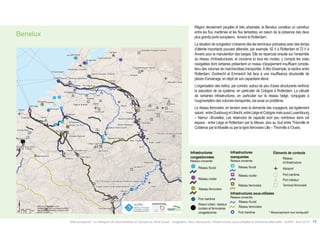 Atlas prospectif - Le transport de marchandises en Europe du Nord-Ouest : congestion, liens manquants, infrastructures sous-utilisées et itinéraires alternatifs - AURH - Avril 2015 15
Région densément peuplée et très urbanisée, le Benelux constitue un carrefour
entre les flux maritimes et les flux terrestres, en raison de la présence des deux
plus grands ports européens :Anvers et Rotterdam.
La situation de congestion s’observe dès les terminaux portuaires avec des temps
d’attente importants pouvant atteindre, par exemple, 92 h à Rotterdam et 72 h à
Anvers pour la manutention des barges. Elle se répercute ensuite sur l’ensemble
du réseau d’infrastructures, et concerne ici tous les modes, y compris les voies
navigables dont certaines présentent un niveau d’équipement insuffisant compte-
tenu des volumes de marchandises transportés. à titre d’exemple, la section entre
Rotterdam, Dordrecht et Emmerich fait face à une insuffisance structurelle de
places d’amarrage, en dépit de son capacitaire élevé.
L’organisation des trafics, par corridor, autour de peu d’axes structurants renforce
la saturation de ce système, en particulier de Cologne à Rotterdam. La vétusté
de certaines infrastructures, en particulier sur le réseau belge, conjuguée à
l’augmentation des volumes transportés, est aussi un problème.
Le réseau ferroviaire, en tension avec la demande des voyageurs, est également
saturé :entreDuisbourgetUtrecht,entreLiègeetColognemaisaussiLuxembourg
– Namur –Bruxelles. Les réservoirs de capacité sont peu nombreux dans cet
espace : entre Liège et Rotterdam par la Meuse, plus au Sud entre Thionville et
Coblence par la Moselle ou par la ligne ferroviaire Lille – Thionville à l’Ouest.
Benelux
Missing infrastucture*
Network concerned
Underused infrastucture*
Network concerned
Contextual information*
Airport
Seaport
Inland port
Railway terminal
Inland waterway
network
Road network
Railway network
""
)
""
)
""
)
Congested infrastucture*
Network concerned
Inland waterway
network
Road network
Seaport
Urban node, railway
and road network
congested
Railway network
!(
!(
!(
!(
!
!!
Inland waterway network
Railway network
Seaport
o
Infrastructure
network
Infrastructures
manquantes
Réseaux concernés
Infrastructures sous-utilisées
Réseaux concernés
Éléments de contexte
Aéroport
Port maritime
Port intérieur
Terminal ferroviaire
Réseau fluvial
Réseau routier
Réseau ferroviaire
""
)
""
)
""
)
Infrastructures
congestionnées
Réseaux concernés
Réseau fluvial
Réseau routier
Port maritime
Noeud urbain, réseaux
routiers et ferroviaires
congestionnés
Réseau ferroviaire
!(
!(
!(
!(
! !!
Réseau fluvial
Réseau ferroviaire
Port maritime
o
Réseau
d’infrastructure
* Recensement non exhaustif
*Non-exhaustive list
 
