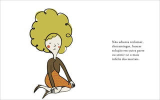 Não adianta reclamar,
choramingar, buscar
solução em outra parte
ou sentir-se o mais
infeliz dos mortais.
 