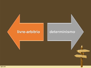 livre-arbítrio determinismo
 