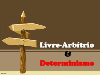 Livre-Arbítrio
&
Determinismo
 