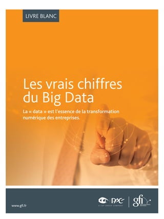 LIVRE BLANC
www.gfi.fr
Les vrais chiffres
du Big Data
La « data » est l’essence de la transformation
numérique des entreprises.
 