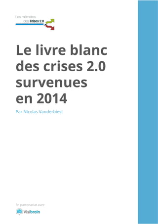 1
Le livre blanc
des crises 2.0
survenues
en 2014
En partenariat avec
Par Nicolas Vanderbiest
 
