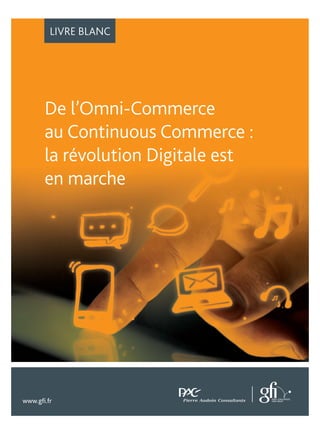 LIVRE BLANC
www.gﬁ.fr
De l’Omni-Commerce
au Continuous Commerce :
la révolution Digitale est
en marche
 