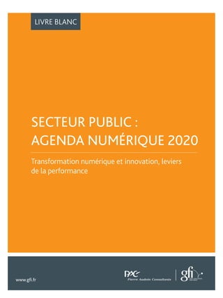 LIVRE BLANC 
SECTEUR PUBLIC : 
AGENDA NUMÉRIQUE 2020 
Transformation numérique et innovation, leviers 
de la performance 
www.gfi.fr 
 