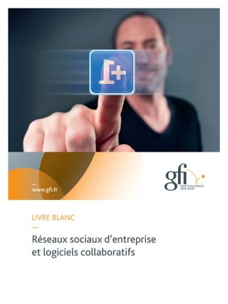—
www.gfi.fr



LIVRE BLANC
—
Réseaux sociaux d’entreprise
et logiciels collaboratifs
 