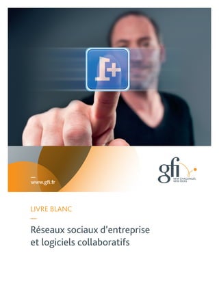 —
www.gfi.fr



LIVRE BLANC
—
Réseaux sociaux d’entreprise
et logiciels collaboratifs
 