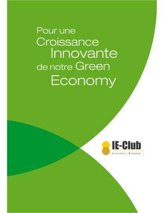 6 Propositions de l’IE-Club pour une Croissance Innovante de la Green Economy
Copyright IE-CLUB Juin à Août 2013 – tous droits réservés 1
 