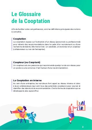 LE GUIDE DE LA COOPTATION
ÉDITION 2020
Le Glossaire
de la Cooptation
Cooptation
La cooptation repose sur l’activation d’un...