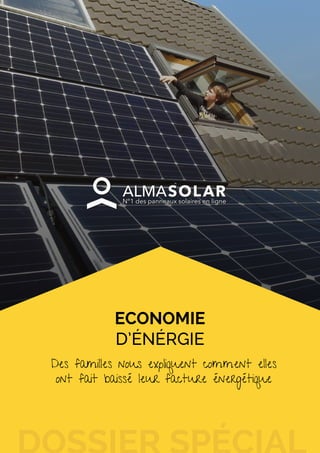 www.alma-solarshop.fr
ECONOMIE
D’ÉNÉRGIE
Des familles nous expliquent comment elles
ont fait baissé leur facture énergétique
 