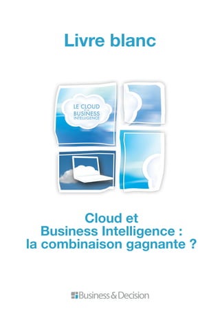 Cloud et
Business Intelligence :
la combinaison gagnante ?
Livre blanc
 