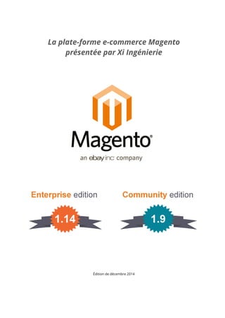 La plate-forme e-commerce Magento
présentée par Xi Ingénierie
Édition de décembre 2014
 