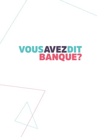 Vousavezdit
banque?
 
