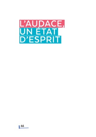 L’audace,
un état
d’esprit
66
 