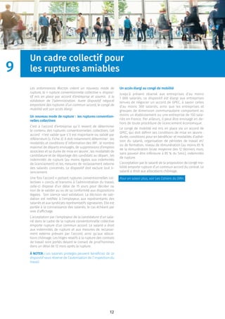 12
Un cadre collectif pour
les ruptures amiables
Les ordonnances Macron créent un nouveau mode de
rupture, la « rupture conventionnelle collective », disposi-
tif mis en place par accord d’entreprise et soumis à la
validation de l’administration. Autre dispositif négocié
emportant des ruptures d’un commun accord, le congé de
mobilité voit son accès élargi.
Un nouveau mode de rupture : les ruptures convention-
nelles collectives
C’est à l’accord d’entreprise qu’il revient de déterminer
le contenu des ruptures conventionnelles collectives. Cet
accord n’est valide que s’il est majoritaire ou validé par
référendum (v. Fiche 3). Il doit notamment déterminer : les
modalités et conditions d’information des IRP ; le nombre
maximal de départs envisagés, de suppressions d’emplois
associées et sa durée de mise en œuvre ; les modalités de
candidature et de départage des candidats au départ ; les
indemnités de rupture (au moins égales aux indemnités
de licenciement) et les mesures de reclassement externe
des salariés concernés. Le dispositif doit exclure tout li-
cenciement.
Une fois l’accord « portant ruptures conventionnelles col-
lectives » conclu et transmis à l’administration du travail,
celle-ci dispose d’un délai de 15 jours pour décider ou
non de le valider au vu de sa conformité aux dispositions
légales. Son silence vaut validation. La décision de vali-
dation est notiﬁée à l’employeur, aux représentants des
salariés et aux syndicats représentatifs signataires. Elle est
portée à la connaissance des salariés, le cas échéant par
voie d’afﬁchage.
L’acceptation par l’employeur de la candidature d’un sala-
rié dans le cadre de la rupture conventionnelle collective
emporte rupture d’un commun accord. Le salarié a droit
aux indemnités de rupture et aux mesures de reclasse-
ment externe prévues par l’accord, ainsi qu’aux alloca-
tions chômage. Les litiges relatifs à la rupture des contrats
de travail sont portés devant le conseil de prud’hommes
dans un délai de 12 mois après la rupture.
À NOTER : Les salariés protégés peuvent bénéﬁcier de ce
dispositif sous réserve de l’autorisation de l’inspection du
travail.
Un accès élargi au congé de mobilité
Jusqu’à présent réservé aux entreprises d’au moins
1 000 salariés, ce dispositif est élargi aux entreprises
tenues de négocier un accord de GPEC, à savoir celles
d’au moins 300 salariés, ainsi que les entreprises et
groupes de dimension communautaire comportant au
moins un établissement ou une entreprise de 150 sala-
riés en France. Par ailleurs, il peut être envisagé en de-
hors de toute procédure de licenciement économique.
Le congé de mobilité est mis en place via un accord de
GPEC, qui doit déﬁnir ses conditions de mise en œuvre :
durée, conditions pour en bénéﬁcier et modalités d’adhé-
sion du salarié, organisation de périodes de travail et/
ou de formation, niveau de rémunération (au moins 65 %
de la rémunération brute moyenne des 12 derniers mois,
sans pouvoir être inférieure à 85 % du Smic), indemnités
de rupture.
L’acceptation par le salarié de la proposition de congé mo-
bilité emporte rupture d’un commun accord du contrat. Le
salarié a droit aux allocations chômage.
Pour en savoir plus, voir Les Cahiers du DRH.
9
 
