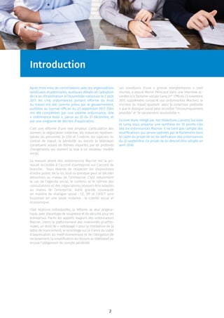 2
Introduction
Après trois mois de concertations avec les organisations
syndicales et patronales, quelques débats et l’adoption
de la loi d’habilitation à l’Assemblée nationale le 2 août
2017, les cinq ordonnances portant réforme du droit
du travail ont été, comme prévu par le gouvernement,
publiées au Journal ofﬁciel du 23 septembre 2017. Elles
ont été complétées par une sixième ordonnance, dite
« ordonnance balai », parue au JO du 21 décembre, et
par une vingtaine de décrets d’application.
C’est une réforme d’une rare ampleur. L’articulation des
normes, la négociation collective, les instances représen-
tatives du personnel, le CDD et l’intérim, les ruptures du
contrat de travail, la pénibilité ou encore le télétravail
constituent autant de thèmes impactés par de profonds
changements qui ouvrent la voie à un nouveau modèle
social.
La mesure phare des ordonnances Macron est la pri-
mauté accordée à l’accord d’entreprise sur l’accord de
branche. Sous réserve de respecter les dispositions
d’ordre public de la loi, tout ou presque peut se décider
désormais au niveau de l’entreprise. C’est notamment
le cas de l’agenda social, le contenu et le rythme des
consultations et des négociations pouvant être adaptés
au niveau de l’entreprise. Autre grande nouveauté
en matière de dialogue social : CE, DP et CHSCT vont
fusionner en une seule instance : le comité social et
économique.
Côté relations individuelles, la réforme se veut pragma-
tique, avec davantage de souplesse et de sécurité pour les
entreprises. Parmi les apports majeurs des ordonnances
Macron, citons le plafonnement des indemnités prud’ho-
males, un droit de « rattrapage » pour la motivation de la
lettre de licenciement, le recentrage sur la France du cadre
d’appréciation du motif économique et de l’obligation de
reclassement, la simpliﬁcation du recours au télétravail ou
encore l’allègement du compte pénibilité.
Les conditions d’une « grande transformation » sont
réunies, a assuré Muriel Pénicaud dans une interview ac-
cordée à la Semaine sociale Lamy (n° 1790 du 13 novembre
2017, supplément consacré aux ordonnances Macron), la
ministre du travail ajoutant avoir la conviction profonde
« que le dialogue social peut accroître ”l’économiquement
possible” et ”le socialement souhaitable ».
Ce livre blanc rédigé par nos rédactions Liaisons Sociales
et Lamy vous propose une synthèse en 10 points clés
des six ordonnances Macron. Il ne tient pas compte des
modiﬁcations qui seront opérées par le Parlement dans
le cadre du projet de loi de ratiﬁcation des ordonnances
du 22 septembre. Ce projet de loi devrait être adopté en
avril 2018.
 