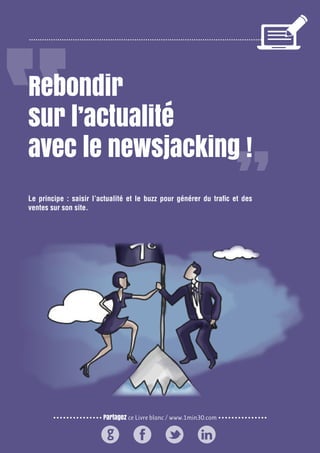 Partagez ce Livre blanc / www.1min30.com
9 enseignements pour doper vos relations presse192
Rebondir
sur l’actualité
avec le newsjacking !
Le principe : saisir l’actualité et le buzz pour générer du trafic et des
ventes sur son site.
 