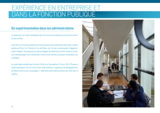 expérience en entreprise et en
dans la fonction publique

En expérimentation dans les administrations
Le télétravail est moins développé dans les fonctions publiques que dans les entre-
prises privées.


C’est dans la Fonction publique territoriale et plus particulièrement dans des conseils
généraux (Orne, Lot, Finistère, Puy-de-Dôme, etc.) et des communautés d’agglomé-
ration (Angers, Strasbourg) que des stratégies de télétravail ont été mises en place.
Les méthodologies sont maintenant claires et les bonnes pratiques accessibles aux
candidats.


Le cadre légal est défini par l’article 133 de la loi Sauvadet du 12 mars 2012. Plusieurs
expérimentations sont en cours, dont celle de Maceo ;organisme de développement
du Massif central qui accompagne 11 administrations déconcentrées de l’État dans 5
régions.




20
 