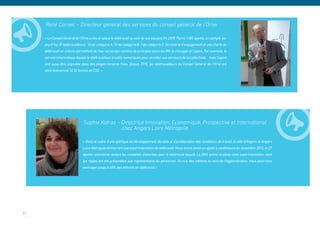 René Cornec – Directeur général des services du conseil général de l’Orne

     « Le Conseil Général de l’Orne a mis en place le télétravail au sein de ses équipes fin 2009. Parmi 1385 agents, on compte au-
     jourd’hui 31 télétravailleurs : 16 de catégorie A, 12 de catégorie B, 3 de catégorie C. Un contrat d’engagement et une charte du
     télétravail en interne permettent de fixer un certain nombre de principes entre les RH, le manager et l’agent. Par exemple, le
     service informatique équipe le télétravailleur d’outils numériques pour accéder aux serveurs de la collectivité… mais l’agent
     doit aussi être joignable dans des plages horaires fixes. Depuis 2010, les télétravailleurs du Conseil Général de l’Orne ont
     ainsi économisé 12,52 tonnes de CO2. »




                                Sophie Kotras – Directrice Innovation, Economique, Prospective et International
                                		              chez Angers Loire Métropole

                               « Dans le cadre d’une politique de développement durable et d’amélioration des conditions de travail, la ville d’Angers et Angers
                               Loire Métropole démarrent une expérimentation de télétravail. Nous avons lancé un appel à candidature en novembre 2012, et 27
                               agents volontaires testent les modalités élaborées pour le télétravail depuis. La DRH anime et pilote cette expérimentation, dont
                               les règles ont été présentées aux représentants du personnel. Au vue des métiers au sein de l’Agglomération, nous pourrions
                               envisager jusqu’à 45% des effectifs en télétravail.»




21
 