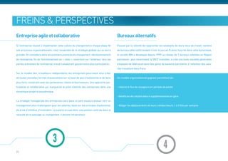Freins & Perspectives
Entreprise agile et collaborative                                                           Bureaux alternatifs
Si l’entreprise réussit à implémenter cette culture du changement à chaque étape de         Poussé par la volonté de rapprocher les employés de leurs lieux de travail, nombre
ses processus organisationnels, c’est l’ensemble de la stratégie globale qui se verra       de bureaux alternatifs tendent à voir le jour en France. Inscrite dans cette dynamique,
grandie. On constatera alors les premiers prémices du changement : décloisonnement          la société IBM a développé depuis 1999 un réseau de 7 bureaux satellites en Région
de l’entreprise, fin du fonctionnement en « silos », ouverture sur l’extérieur vers les     parisienne ; plus récemment la SNCF transilien, a créé une toute nouvelle génération
parties prenantes de l’entreprise, travail collaboratif, gouvernance plus participative…    d’espaces de télétravail dans des gares de banlieue parisienne à l’attention des sala-
                                                                                            riés travaillant dans Paris.
Sur le modèle des travailleurs indépendants, les entreprises pourraient ainsi créer
de toutes nouvelles formes d’associations sur la base de plus d’autonomie et de liens       Un modèle organisationnel gagnant permettant de :
plus forts, construits avec les partenaires, clients et fournisseurs. Une approche par-
ticipative et collaborative qui marquerait le point d’entrée des entreprises dans une       - réduire le flux de voyageurs en période de pointe
dynamique projet-écosystémique.
                                                                                            - bénéficier de collaborateurs supplémentaires en gare
La stratégie managériale des entreprises sera dans ce sens vouée à évoluer vers un
management plus challengeant pour les salariés, basé sur les principes d’autonomie,         - Alléger les déplacements de leurs collaborateurs 1 à 2 fois par semaine
de prise d’initiative, d’innovation. Le salarié occupe donc une position centrale dans la
réussite de ce passage au changement, il devient intrapreneur.




                                  3
25
                                                                                                                                      4
 
