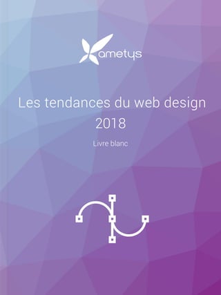 Les tendances du web design
2018
Livre blanc
 