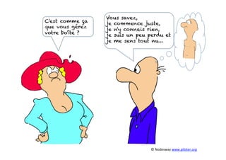 C'est comme ça
que vous gérez
votre boîte ?
Vous savez,
je commence juste,
je n'y connais rien,
je suis un peu perdu et
je me sens tout nu…
©	
  Nodesway	
  www.piloter.org	
  
 