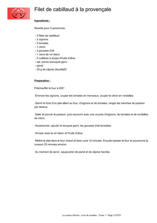 Filet de cabillaud à la provençale
Ingredients :

Recette pour 5 personnes:

- 5 filets de cabillaud
- 2 oignons
- 5 tomates
- 1 citron
- 2 gousses d'ail
- 1 verre de vin blanc
- 2 cuillères à soupe d'huile d'olive
- sel, poivre boouquet garni
- persil
- 30 g de câpres (facultatif)



Preparation :

Préchauffer le four à 200°.

Émincer les oignons, couper les tomates en morceaux, couper le citron en rondelles.

 Garnir le fond d'un plat allant au four, d'oignons et de tomates, ranger les tranches de poisson
par dessus.

 Saler et poivrer le poisson, puis recouvrir avec une couche d'oignons, de tomates et de rondelles
de citron.

Assaisonner, ajouter le bouquet garni, les gousses d'ail écrasées.

Arroser avec le vin blanc et l'huile d'olive.

 Mettre le plat dans le four chaud et faire cuire 10 minutes. Ensuite baisser le four et poursuivre la
cuisson 25 minutes environ.

Au moment de servir, saupoudrer de persil et de câpres hachés.




                         La cuisine d'Annie - Livre de recettes - Tome 1 - Page 127/570
 