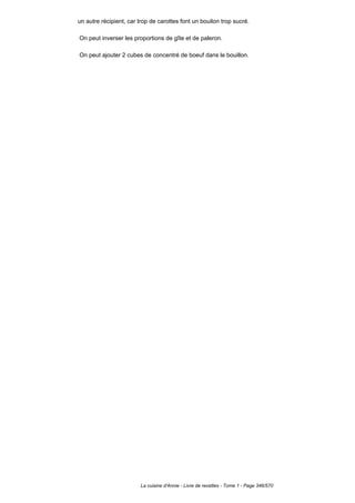 un autre récipient, car trop de carottes font un bouilon trop sucré.

On peut inverser les proportions de gîte et de paleron.

On peut ajouter 2 cubes de concentré de boeuf dans le bouillon.




                        La cuisine d'Annie - Livre de recettes - Tome 1 - Page 346/570
 