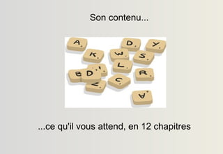 ...ce qu'il vous attend, en 12 chapitres
Son contenu...
 