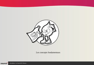 nAcademy Le 6 mai 2015 Neuros -
Les concepts fondamentaux
 