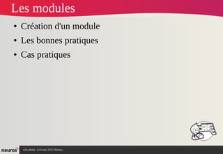 nAcademy Le 6 mai 2015 Neuros -
Les modules
● Création d'un module
● Les bonnes pratiques
● Cas pratiques
 