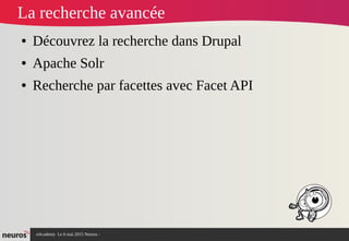 nAcademy Le 6 mai 2015 Neuros -
La recherche avancée
● Découvrez la recherche dans Drupal
● Apache Solr
● Recherche par facettes avec Facet API
 