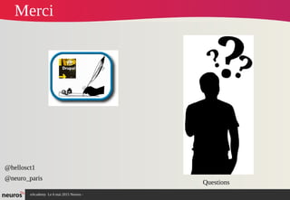 nAcademy Le 6 mai 2015 Neuros -
Merci
Questions
@hellosct1
@neuro_paris
 