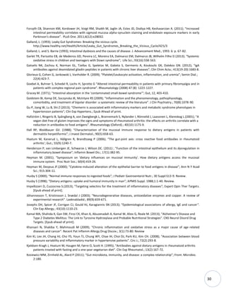 30
Forsyth CB, Shannon KM, Kordower JH, Voigt RM, Shaikh M, Jaglin JA, Estes JD, Dodiya HB, Keshavarzian A. (2011); “Increased
intestinal permeability correlates with sigmoid mucosa alpha-synuclein staining and endotoxin exposure markers in early
Parkinson's disease”. PLoS One. 2011;6(12):e28032.
Galland, L. (1993); Leaky Gut Syndromes: Breaking the vicious cycle.
http://www.healthy.net/Health/Article/Leaky_Gut_Syndromes_Breaking_the_Vicious_Cycle/425/3
Galland, L. and S. Barrie (1993); Intestinal dysbiosis and the causes of disease. J. Advancement Med., 1993. 6: p. 67-82.
Garlet TR, Parisotto EB, de Medeiros GD, Pereira LC, Moreira EA, Dalmarco EM, Dalmarco JB, Wilhelm Filho D (2013); “Systemic
oxidative stress in children and teenagers with Down syndrome”; Life Sci.; 93(16):558-563.
Gatselis NK, Zachou K, Norman GL, Tzellas G, Speletas M, Gabeta S, Germenis A, Koukoulis GK, Dalekos GN. (2012); “IgA
antibodies against deamidated gliadin peptides in patients with chronic liver diseases”; Clin Chim Acta.; 413(19-20):1683-8.
Glorieux G, Cohen G, Jankowski J, Vanholder R. (2009); “Platelet/Leukocyte activation, inflammation, and uremia”; Semin Dial.;
22(4):423-7.
Goebel A, Buhner S, Schedel R, Lochs H, Sprotte G “Altered intestinal permeability in patients with primary fibromyalgia and in
patients with complex regional pain syndrome”. Rheumatology (2008) 47 (8): 1223-1227.
Gracey M. (1971); “Intestinal absorption in the 'contaminated small-bowel syndrome'”; Gut, 12, 403-410.
Goldstein BI, Kemp DE, Soczynska JK, McIntyre RS (2009); “Inflammation and the phenomenology, pathophysiology,
comorbidity, and treatment of bipolar disorder: a systematic review of the literature”. J Clin Psychiatry.; 70(8):1078-90.
Gu P, Jiang W, Lu B, Shi Z (2013); “Chemerin is associated with inflammatory markers and metabolic syndrome phenotypes in
hypertension patients”; Clin Exp Hypertens.; Epub Ahead of print.
Hafström I, Ringertz B, Spångberg A, von Zweigbergk L, Brannemark S, Nylander I, Rönnelid J, Laasonen L, Klareskog L.(2001); “A
vegan diet free of gluten improves the signs and symptoms of rheumatoid arthritis: the effects on arthritis correlate with a
reduction in antibodies to food antigens”. Rheumatology (Oxford).; 40(10):1175-9.
Hall RP, Waldbauer GV. (1988); “Characterization of the mucosal immune response to dietary antigens in patients with
dermatitis herpetiformis”; J Invest Dermatol.; 90(5):658-63.
Hvatum M, Kanerud L, Hällgren R, Brandtzaeg P (2006); “The gut-joint axis: cross reactive food antibodies in rheumatoid
arthritis’; Gut.; 55(9):1240-7.
Henderson P, van Limbergen JE, Schwarze J, Wilson DC. (2011) ; “Function of the intestinal epithelium and its dysregulation in
inflammatory bowel disease”; Inflamm Bowel Dis.; 17(1):382-95.
Heyman M. (2001); “Symposium on 'dietary influences on mucosal immunity'. How dietary antigens access the mucosal
immune system. Proc Nutr Soc.; 60(4):419-26.
Heyman M, Desjeux JF.(2000); “Cytokine-induced alteration of the epithelial barrier to food antigens in disease”; Ann N Y Acad
Sci.; 915:304-11.
Husby S (2000); “Normal immune responses to ingested foods”; J Pediatr Gastroenterol Nutr.; 30 Suppl:S13-9. Review.
Husby S (1998); “Dietary antigens: uptake and humoral immunity in man”; APMIS Suppl. 1988;1:1-40. Review.
Impellizzeri D, Cuzzocrea S.(2013); “Targeting selectins for the treatment of inflammatory diseases”; Expert Opin Ther Targets.
[Epub ahead of print].
Jóhannesson T, Kristinsson J, Snædal J (2003); ”Neurodegenerative diseases, antioxidative enzymes and copper. A review of
experimental research”. Laeknabladid.; 89(9):659-671.
Josephs DH, Spicer JF, Corrigan CJ, Gould HJ, Karagiannis SN (2013); “Epidemiological associations of allergy, IgE and cancer”.
Clin Exp Allergy.; 43(10):1110-23.
Kamal MA, Shahida K, Gan SW, Firoz CK, Khan A, Abuzenadah A, Kamal W, Aliev G, Reale M. (2013); “Alzheimer's Disease and
Type 2 Diabetes Mellitus: The Link to Tyrosine Hydroxylase and Probable Nutritional Strategies”. CNS Neurol Disord Drug
Targets. [Epub ahead of print].
Khansari N, Shakiba Y, Mahmoudi M (2009); “Chronic inflammation and oxidative stress as a major cause of age-related
diseases and cancer”. Recent Pat Inflamm Allergy Drug Discov.; 3(1):73-80. Review
Kim KI, Lee JH, Chang HJ, Cho YS, Youn TJ, Chung WY, Chae IH, Choi DJ, Park KU, Kim CH. (2008); “Association between blood
pressure variability and inflammatory marker in hypertensive patients”. Circ J.; 72(2):293-8.
Kjeldsen-Kragh J, Hvatum M, Haugen M, Førre O, Scott H. (1995); “Antibodies against dietary antigens in rheumatoid arthritis
patients treated with fasting and a one-year vegetarian diet”. Clin Exp Rheumatol.; 13(2):167-72.
Kosiewicz MM, Zirnheld AL, Alard P (2011); “Gut microbiota, immunity, and disease: a complex relationship”; Front. Microbio.
2:180.
 