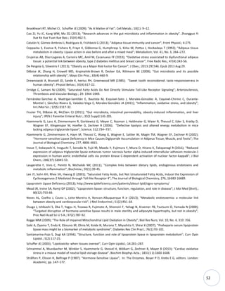 52
Brookheart RT, Michel CI, Schaffer JE (2009); “As A Matter of Fat”; Cell Metab.; 10(1): 9–12.
Cao ZJ, Yu JC, Kang WM, Ma ZQ (2013); “Research advances in the gut microbiota and inflammation in obesity”. Zhongguo Yi
Xue Ke Xue Yuan Xue Bao.; 35(4):462-5.
Catalán V, Gómez-Ambrosi J, Rodríguez A, Frühbeck G (2013); “Adipeux tissue immunity and cancer”; Front Physiol.; 4:275.
Coppacka S, Evansa R, Fishera R, Frayn K, Gibbonsa G, Humphreys S, Kirka M, Pottsa J, Hockadaya T (1992); “Adipeux tissue
metabolism in obesity: Lipase action in vivo before and after a mixed meal”; Metabolism; Vol. 41, No. 3, 264–272.
Crujeiras AB, Díaz-Lagares A, Carreira MC, Amil M, Casanueva FF (2013); “Oxidative stress associated to dysfunctional adipeux
tissue: a potential link between obesity, type 2 diabetes mellitus and breast cancer”; Free Radic Res.; 47(4):243-56.
De Pergola G, Silvestris F (2013); “Obesity as a Major Risk Factor for Cancer”; J Obes.; 2013:291546. Epub 2013 Aug 29.
DiBaise JK, Zhang H, Crowell MD, Krajmalnik-Brown R, Decker GA, Rittmann BE (2008); “Gut microbiota and its possible
relationship with obesity”; Mayo Clin Proc.; 83(4):460-9.
Drewnowski A, Brunzell JD, Sande K, Iverius PH, Greenwood MR (1985); “Sweet tooth reconsidered: taste responsiveness in
human obesity”; Physiol Behav.; 35(4):617-22.
Erridge C, Samani NJ (2009); “Saturated Fatty Acids Do Not Directly Stimulate Toll-Like Receptor Signaling”; Arteriosclerosis,
Thrombosis and Vascular Biology.; 29: 1944-1949.
Fernández-Sánchez A, Madrigal-Santillán E, Bautista M, Esquivel-Soto J, Morales-González A, Esquivel-Chirino C, Durante-
Montiel I, Sánchez-Rivera G, Valadez-Vega C, Morales-González JA (2011); “Inflammation, oxidative stress, and obesity”;
Int J Mol Sci.; 12(5):3117-32.
Frazier TH, DiBaise JK, McClain CJ (2011); “Gut microbiota, intestinal permeability, obesity-induced inflammation, and liver
injury”; JPEN J Parenter Enteral Nutr.; 35(5 Suppl):14S-20S.
Haemmerle G, Lass A, Zimmermann R, Gorkiewicz G, Meyer C, Rozman J, Heldmaier G, Maier R, Theussl C, Eder S, Kratky D,
Wagner EF, Klingenspor M, Hoefler G, Zechner R (2006); “Defective lipolysis and altered energy metabolism in mice
lacking adipeux triglyceride lipase”; Science; 312:734–737.
Haemmerle G, Zimmermann R, Hayn M, Theussl C, Waeg G, Wagner E, Sattler W, Magin TM, Wagner EF, Zechner R (2002);
“Hormone-sensitive Lipase Deficiency in Mice Causes Diglyceride Accumulation in Adipeux Tissue, Muscle, and Testis”; The
Journal of Biological Chemistry; 277, 4806-4815.
Inoue T, Kobayashi K, Inoguchi T, Sonoda N, Fujii M, Maeda Y, Fujimura Y, Miura D, Hirano K, Takayanagi R (2011); “Reduced
expression of adipeux triglyceride lipase enhances tumor necrosis factor alpha-induced intercellular adhesion molecule-1
expression in human aortic endothelial cells via protein kinase C-dependent activation of nuclear factor-kappaB”; J Biol
Chem.; 286(37):32045-53.
Laugerette F, Vors C, Peretti N, Michalski MC (2011); “Complex links between dietary lipids, endogenous endotoxins and
metabolic inflammation”; Biochimie.; 93(1):39-45.
Lee JY, Sohn KH, Rhee SH, Hwang D (2001); “Saturated Fatty Acids, but Not Unsaturated Fatty Acids, Induce the Expression of
Cyclooxygenase-2 Mediated through Toll-like Receptor 4”; The Journal of Biological Chemistry, 276, 16683-16689.
Lipoprotein Lipase Deficiency (2013); http://www.lpldeficiency.com/patients/about-lpld/signs-symptoms/
Mead JR, Irvine SA, Ramji DP (2002); “Lipoprotein lipase: structure, function, regulation, and role in disease”; J Mol Med (Berl).;
80(12):753-69.
Neves AL, Coelho J, Couto L, Leite-Moreira A, Roncon-Albuquerque R Jr (2013); “Metabolic endotoxemia: a molecular link
between obesity and cardiovascular risk”; J Mol Endocrinol.; 51(2):R51-64.
Osuga J, Ishibashi S, Oka T, Yagyu H, Tozawa R, Fujimoto A, Shionoiri F, Yahagi N, Kraemer FB, Tsutsumi O, Yamada N (2000);
“Targeted disruption of hormone-sensitive lipase results in male sterility and adipocyte hypertrophy, but not in obesity”;
Proc Natl Acad Sci U S A.; 97(2):787-92.
Rogge MM (2009); “The Role of Impaired Mitochondrial Lipid Oxidation in Obesity”; Biol Res Nurs; Vol. 10, No. 4, 310: 356.
Saiki A, Oyama T, Endo K, Ebisuno M, Ohira M, Koide N, Murano T, Miyashita Y, Shirai K (2007); “Preheparin serum lipoprotein
lipase mass might be a biomarker of metabolic syndrome”; Diabetes Res Clin Pract.; 76(1):93-101.
Santamarina-Fojo S, Dugi KA (1994); “Structure, function and role of lipoprotein lipase in lipoprotein metabolism”; Curr Opin
Lipidol.; 5(2):117-25.
Schaffer JE (2003); “Lipotoxicity: when tissues overeat”; Curr Opin Lipidol.; 14:281–287.
Schrammel A, Mussbacher M, Winkler S, Haemmerle G, Stessel H, Wölkart G, Zechner R, Mayer B (2013); “Cardiac oxidative
stress in a mouse model of neutral lipid storage disease”. Biochim Biophys Acta.; 1831(11):1600-1608.
Strålfors P, Olsson H, Belfrage P (1987); “Hormone-Sensitive Lipase”; In: The Enzymes. Boyer P D, Krebs E G, editors. London:
Academic; pp. 147–177.
 