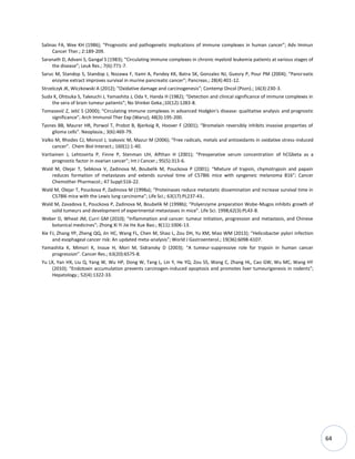 64
Salinas FA, Wee KH (1986); “Prognostic and pathogenetic implications of immune complexes in human cancer”; Adv Immun
Cancer Ther.; 2:189-209.
Saranath D, Advani S, Gangal S (1983); “Circulating immune complexes in chronic myeloid leukemia patients at various stages of
the disease”; Leuk Res.; 7(6):771-7.
Saruc M, Standop S, Standop J, Nozawa F, Itami A, Pandey KK, Batra SK, Gonzalez NJ, Guesry P, Pour PM (2004); “Pancreatic
enzyme extract improves survival in murine pancreatic cancer”; Pancreas.; 28(4):401-12.
Strzelczyk JK, Wiczkowski A (2012); “Oxidative damage and carcinogenesis”; Contemp Oncol (Pozn).; 16(3):230-3.
Suda K, Ohtsuka S, Takeuchi J, Yamashita J, Oda Y, Handa H (1982); “Detection and clinical significance of immune complexes in
the sera of brain tumeur patients”; No Shinkei Geka.;10(12):1283-8.
Tomasevid Z, Jelid S (2000); “Circulating immune complexes in advanced Hodgkin's disease: qualitative analysis and prognostic
significance”; Arch Immunol Ther Exp (Warsz); 48(3):195-200.
Tysnes BB, Maurer HR, Porwol T, Probst B, Bjerkvig R, Hoover F (2001); “Bromelain reversibly inhibits invasive properties of
glioma cells”. Neoplasia.; 3(6):469-79.
Valko M, Rhodes CJ, Moncol J, Izakovic M, Mazur M (2006); “Free radicals, metals and antioxidants in oxidative stress-induced
cancer”. Chem Biol Interact.; 160(1):1-40.
Vartiainen J, Lehtovirta P, Finne P, Stenman UH, Alfthan H (2001); “Preoperative serum concentration of hCGbeta as a
prognostic factor in ovarian cancer”; Int J Cancer.; 95(5):313-6.
Wald M, Olejar T, Sebkova V, Zadinova M, Boubelik M, Pouckova P (2001); “Mixture of trypsin, chymotrypsin and papain
reduces formation of metastases and extends survival time of C57Bl6 mice with syngeneic melanoma B16”; Cancer
Chemother Pharmacol.; 47 Suppl:S16-22.
Wald M, Olejar T, Pouckova P, Zadinova M (1998a); “Proteinases reduce metastatic dissemination and increase survival time in
C57Bl6 mice with the Lewis lung carcinoma”; Life Sci.; 63(17):PL237-43..
Wald M, Zavadova E, Pouckova P, Zadinova M, Boubelik M (1998b); “Polyenzyme preparation Wobe-Mugos inhibits growth of
solid tumeurs and development of experimental metastases in mice”. Life Sci. 1998;62(3):PL43-8.
Weber D, Wheat JM, Curri GM (2010); “Inflammation and cancer: tumeur initiation, progression and metastasis, and Chinese
botanical medicines”; Zhong Xi Yi Jie He Xue Bao.; 8(11):1006-13.
Xie FJ, Zhang YP, Zheng QQ, Jin HC, Wang FL, Chen M, Shao L, Zou DH, Yu XM, Mao WM (2013); “Helicobacter pylori infection
and esophageal cancer risk: An updated meta-analysis”; World J Gastroenterol.; 19(36):6098-6107.
Yamashita K, Mimori K, Inoue H, Mori M, Sidransky D (2003); “A tumeur-suppressive role for trypsin in human cancer
progression”. Cancer Res.; 63(20):6575-8.
Yu LX, Yan HX, Liu Q, Yang W, Wu HP, Dong W, Tang L, Lin Y, He YQ, Zou SS, Wang C, Zhang HL, Cao GW, Wu MC, Wang HY
(2010); “Endotoxin accumulation prevents carcinogen-induced apoptosis and promotes liver tumeurigenesis in rodents”;
Hepatology.; 52(4):1322-33.
 