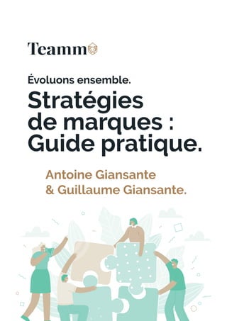 Évoluons ensemble.
Stratégies
de marques :
Guide pratique.
Antoine Giansante
& Guillaume Giansante.
 