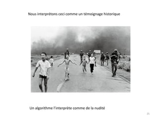 Nous interprétons ceci comme un témoignage historique
Un algorithme l’interprète comme de la nudité
25
 