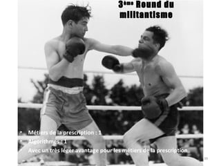 3ème
Round du
militantisme
• Métiers de la prescription : 1
• Algorithmes : 1
• Avec un très léger avantage pour les métiers de la prescription
39
 