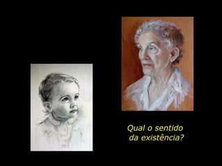 Qual o sentido  da existência? 