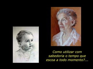 Como utilizar com sabedoria o tempo que escoa a todo momento?... 
